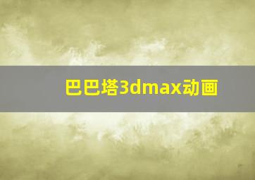 巴巴塔3dmax动画