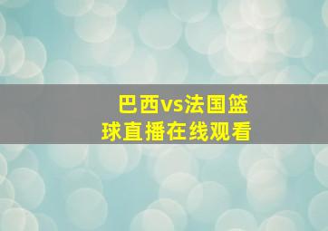 巴西vs法国篮球直播在线观看