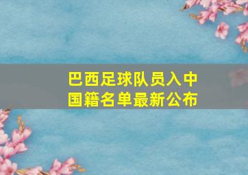 巴西足球队员入中国籍名单最新公布