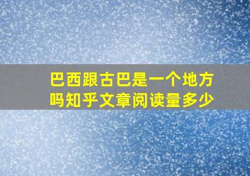 巴西跟古巴是一个地方吗知乎文章阅读量多少