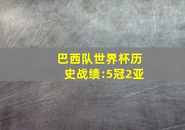 巴西队世界杯历史战绩:5冠2亚