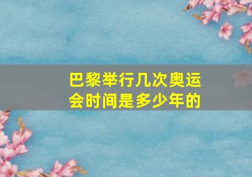 巴黎举行几次奥运会时间是多少年的