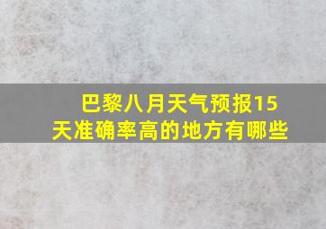 巴黎八月天气预报15天准确率高的地方有哪些