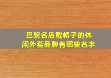 巴黎名店戴帽子的休闲外套品牌有哪些名字