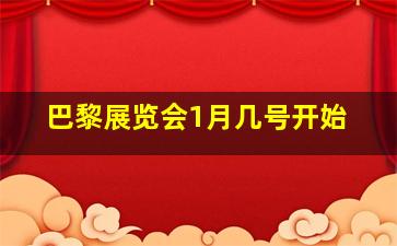 巴黎展览会1月几号开始