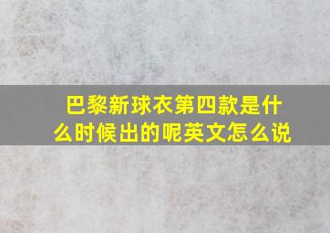 巴黎新球衣第四款是什么时候出的呢英文怎么说