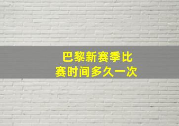 巴黎新赛季比赛时间多久一次