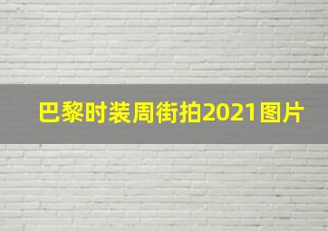 巴黎时装周街拍2021图片