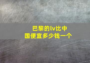 巴黎的lv比中国便宜多少钱一个