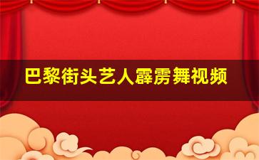 巴黎街头艺人霹雳舞视频