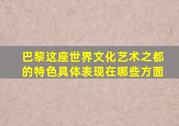 巴黎这座世界文化艺术之都的特色具体表现在哪些方面