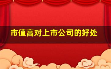 市值高对上市公司的好处