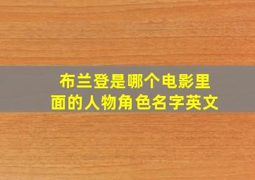 布兰登是哪个电影里面的人物角色名字英文