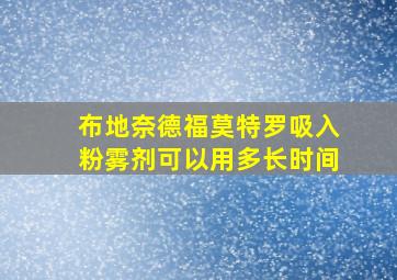 布地奈德福莫特罗吸入粉雾剂可以用多长时间