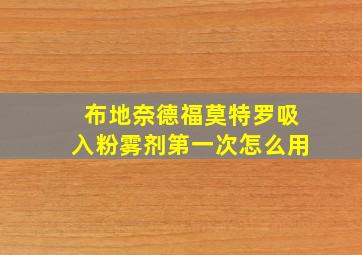 布地奈德福莫特罗吸入粉雾剂第一次怎么用