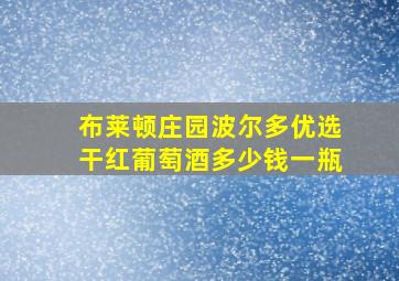 布莱顿庄园波尔多优选干红葡萄酒多少钱一瓶