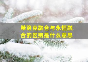 希洛克融合与永恒融合的区别是什么意思