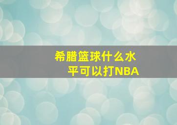 希腊篮球什么水平可以打NBA