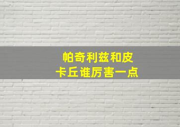 帕奇利兹和皮卡丘谁厉害一点