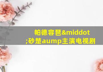 帕德容琶·砂楚aump主演电视剧