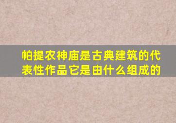 帕提农神庙是古典建筑的代表性作品它是由什么组成的