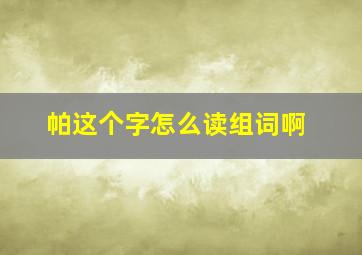 帕这个字怎么读组词啊