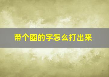 带个圈的字怎么打出来