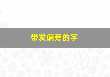 带发偏旁的字