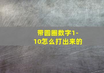 带圆圈数字1-10怎么打出来的