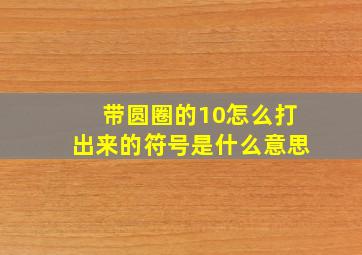 带圆圈的10怎么打出来的符号是什么意思