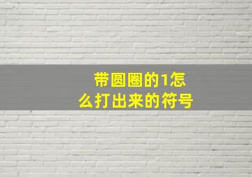 带圆圈的1怎么打出来的符号