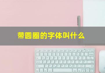 带圆圈的字体叫什么