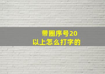 带圈序号20以上怎么打字的