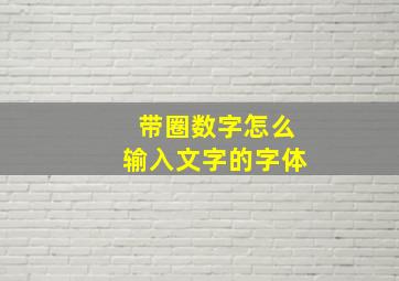 带圈数字怎么输入文字的字体