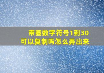 带圈数字符号1到30可以复制吗怎么弄出来