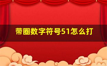 带圈数字符号51怎么打