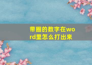 带圈的数字在word里怎么打出来