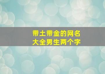 带土带金的网名大全男生两个字