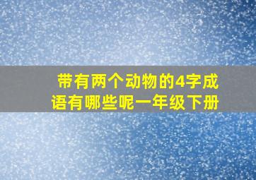 带有两个动物的4字成语有哪些呢一年级下册