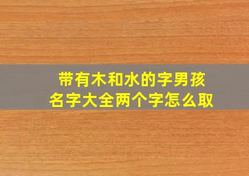 带有木和水的字男孩名字大全两个字怎么取