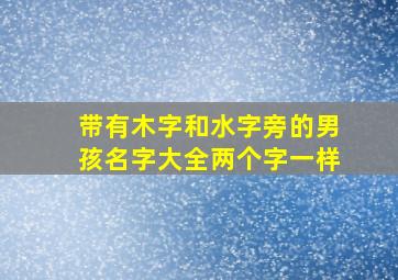 带有木字和水字旁的男孩名字大全两个字一样