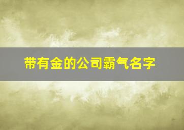 带有金的公司霸气名字