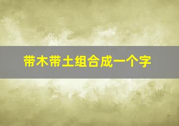 带木带土组合成一个字