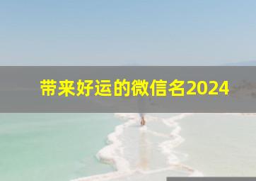 带来好运的微信名2024