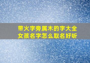 带火字旁属木的字大全女孩名字怎么取名好听