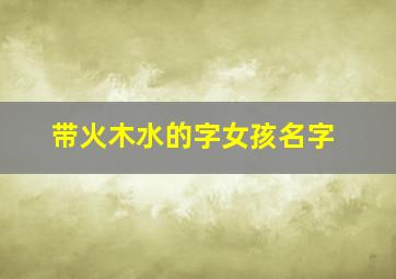 带火木水的字女孩名字