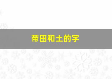 带田和土的字