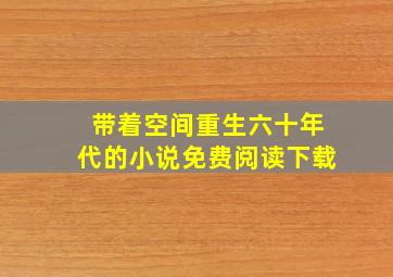 带着空间重生六十年代的小说免费阅读下载