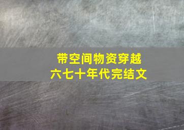 带空间物资穿越六七十年代完结文