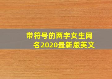 带符号的两字女生网名2020最新版英文